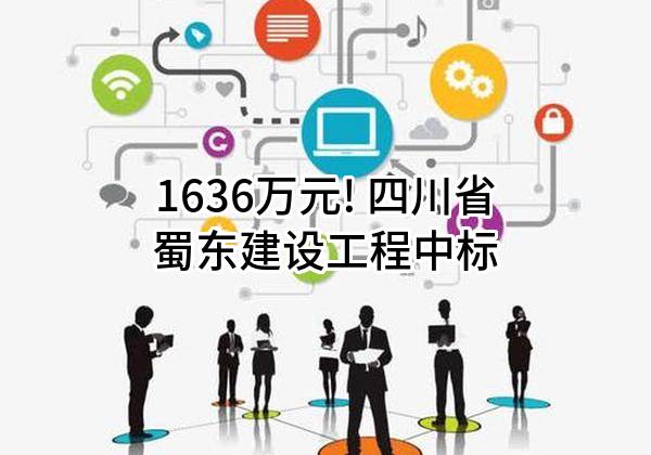 1636万元! 四川省蜀东建设工程有限公司中标