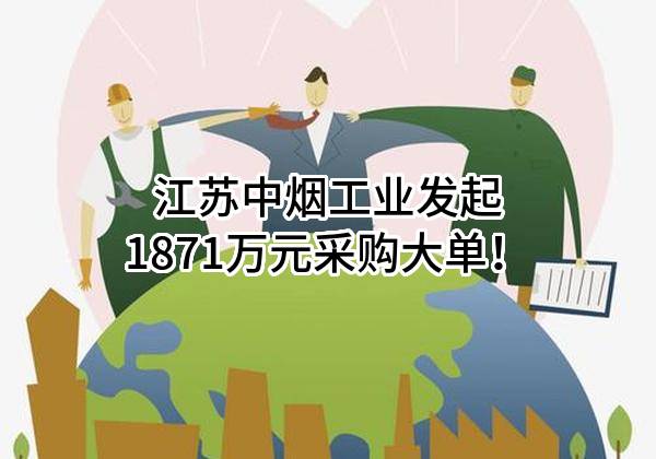 江苏中烟工业有限责任公司最新发起1871万元采购大单!