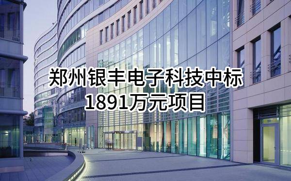 郑州银丰电子科技有限公司中标1891万元项目