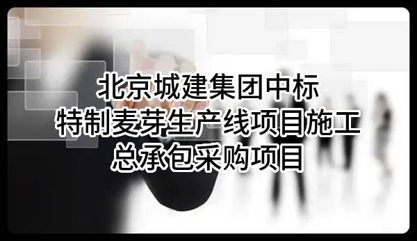 北京城建集团有限责任公司中标特制麦芽生产线项目施工总承包采购项目