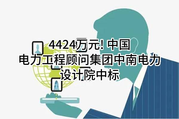 4424万元! 中国电力工程顾问集团中南电力设计院有限公司中标