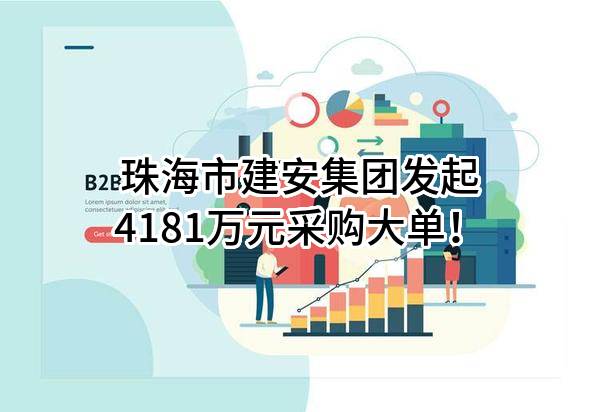 珠海市建安集团有限公司最新发起4181万元采购大单！