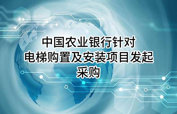 中国农业银行股份有限公司针对电梯购置及安装项目发起采购