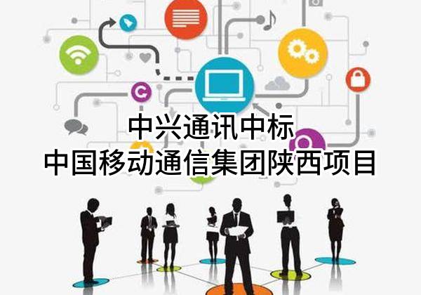 中兴通讯股份有限公司中标中国移动通信集团陕西有限公司项目
