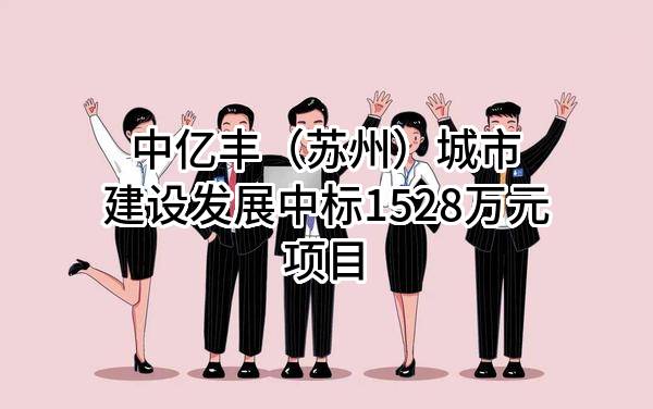 中亿丰(苏州)城市建设发展股份有限公司中标1528万元项目