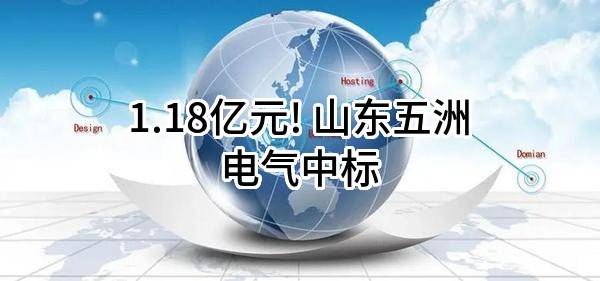 1.18亿元! 山东五洲电气有限公司中标