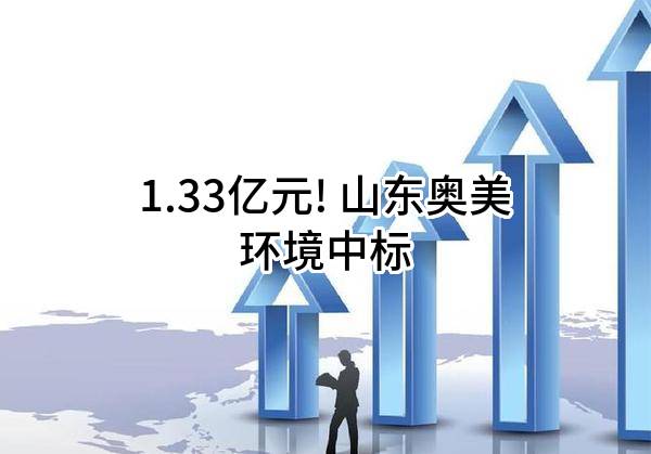 1.33亿元! 山东奥美环境股份有限公司中标