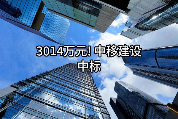 3014万元! 中移建设有限公司中标