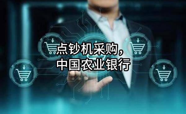 点钞机采购，中国农业银行股份有限公司