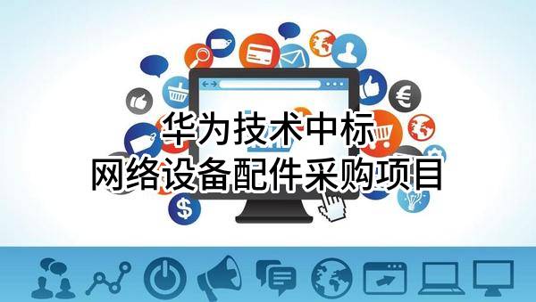 华为技术有限公司中标网络设备配件采购项目