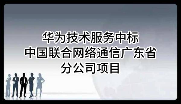 华为技术服务有限公司中标中国联合网络通信有限公司广东省分公司项目