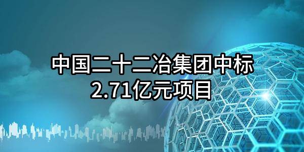 中国二十二冶集团有限公司中标2.71亿元项目