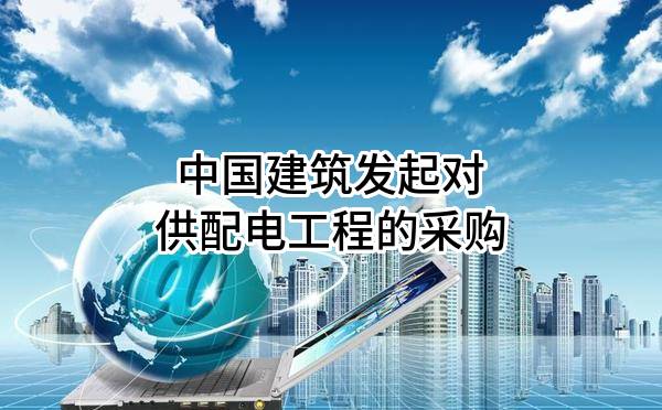 中国建筑股份有限公司发起对供配电工程的采购