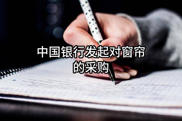 中国银行股份有限公司发起对窗帘的采购