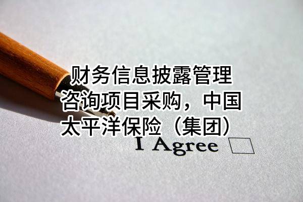 财务信息披露管理咨询项目采购，中国太平洋保险（集团）股份有限公司