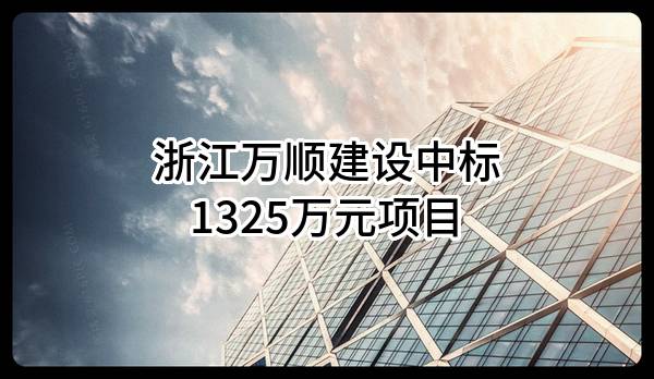 浙江万顺建设有限公司中标1325万元项目