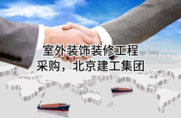 室外装饰装修工程采购，北京建工集团有限责任公司