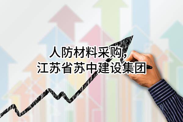 人防材料采购，江苏省苏中建设集团股份有限公司