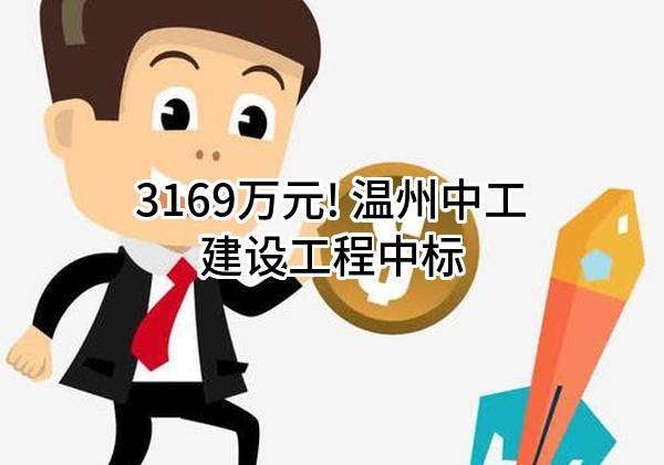 3169万元! 温州中工建设工程有限公司中标