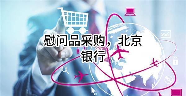 慰问品采购，北京银行股份有限公司