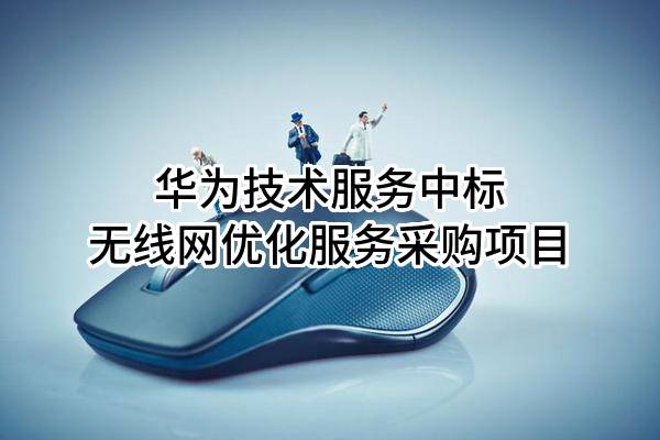华为技术服务有限公司中标无线网优化服务采购项目