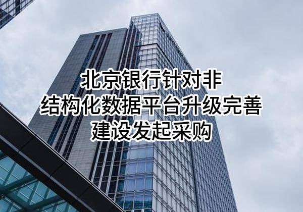 北京银行股份有限公司针对非结构化数据平台升级完善建设发起采购