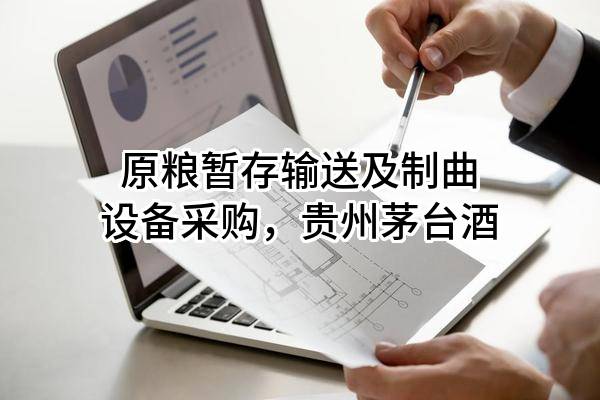 原粮暂存输送及制曲设备采购，贵州茅台酒股份有限公司