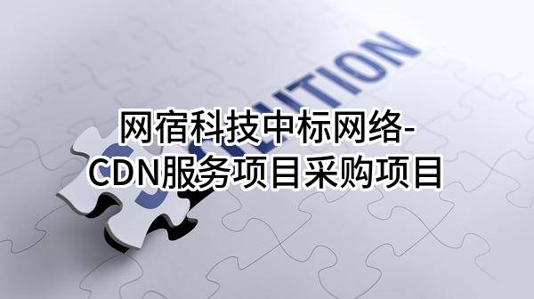 网宿科技股份有限公司中标网络-CDN服务项目采购项目