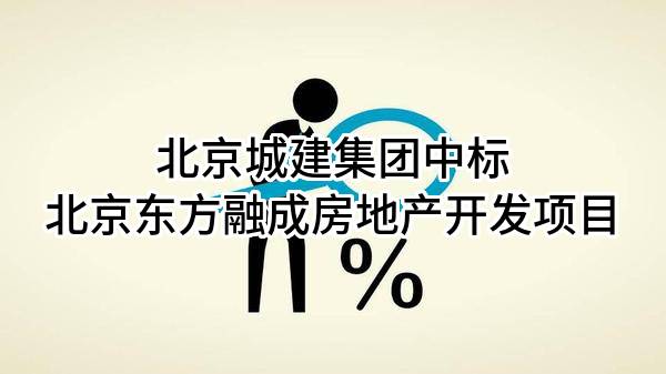 北京城建集团有限责任公司中标北京东方融成房地产开发有限责任公司项目