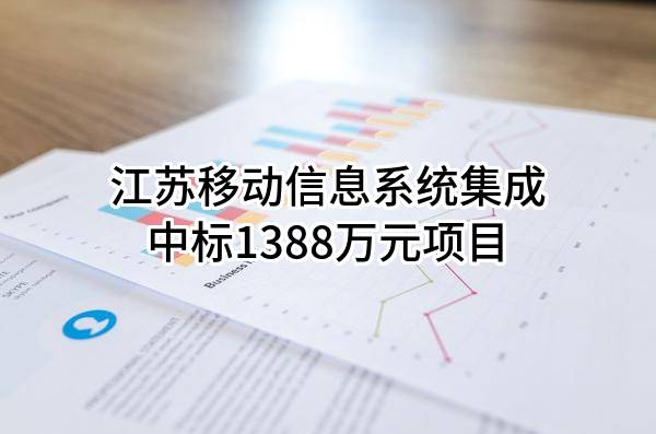 江苏移动信息系统集成有限公司中标1388万元项目