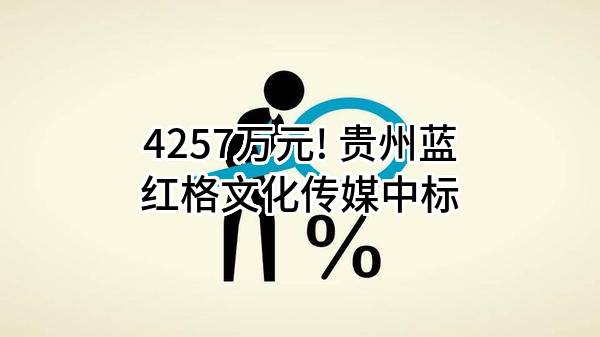 4257万元! 贵州蓝红格文化传媒有限公司中标