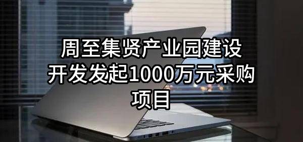 周至集贤产业园建设开发有限责任公司最新发起1000万元采购项目