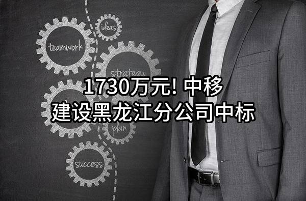 1730万元! 中移建设有限公司黑龙江分公司中标