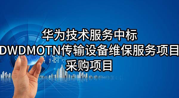 华为技术服务有限公司中标DWDMOTN传输设备维保服务项目采购项目