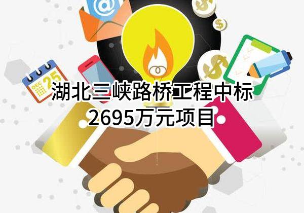 湖北三峡路桥工程有限公司中标2695万元项目