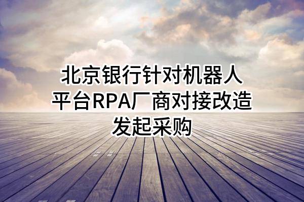 北京银行股份有限公司针对机器人平台RPA厂商对接改造发起采购
