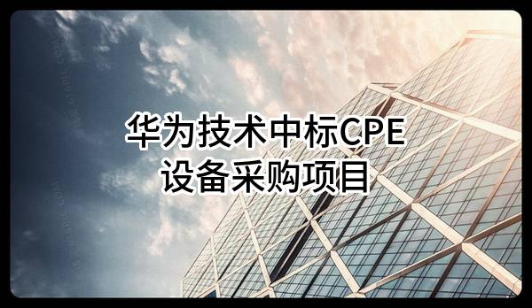 华为技术有限公司中标CPE设备采购项目