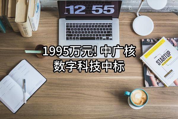 1995万元! 中广核数字科技有限公司中标