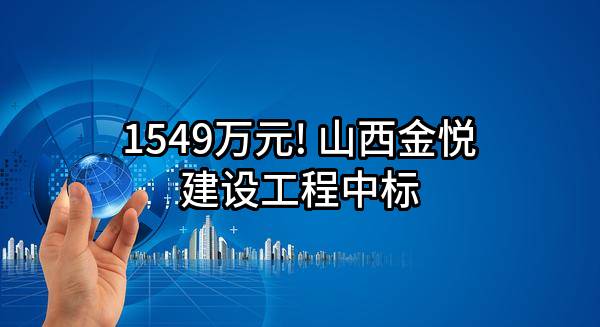 1549万元! 山西金悦建设工程有限公司中标