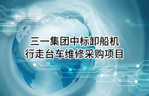 三一集团有限公司中标卸船机行走台车维修采购项目