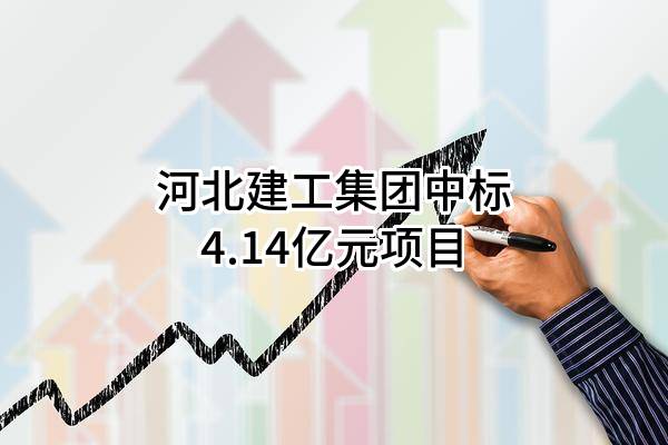河北建工集团有限责任公司中标4.14亿元项目