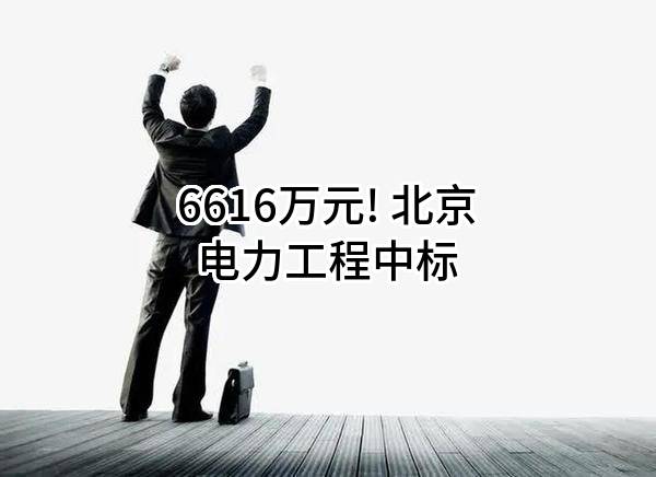 6616万元! 北京电力工程有限公司中标