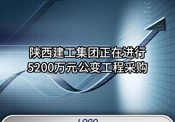 陕西建工集团股份有限公司正在进行5200万元公变工程采购