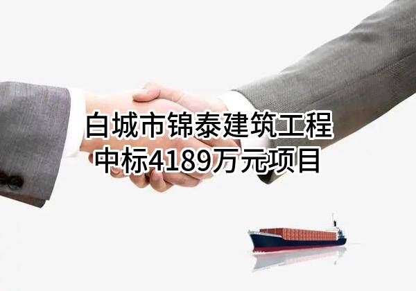 白城市锦泰建筑工程有限公司中标4189万元项目