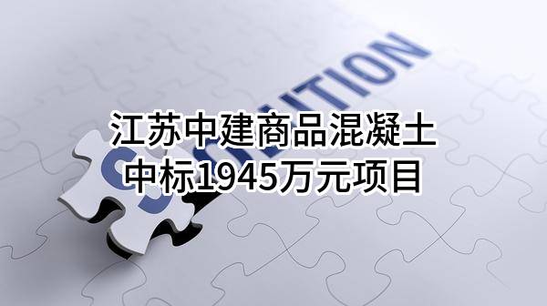 江苏中建商品混凝土有限公司中标1945万元项目