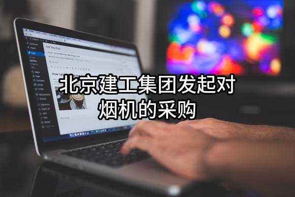 北京建工集团有限责任公司发起对烟机的采购