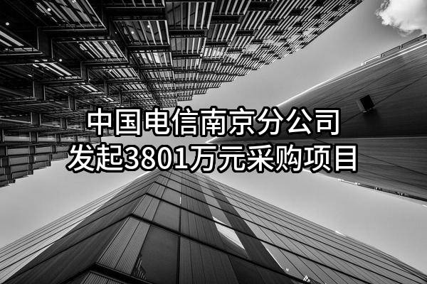 中国电信股份有限公司南京分公司最新发起3801万元采购项目