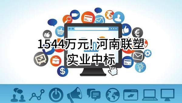 1544万元! 河南联塑实业有限公司中标