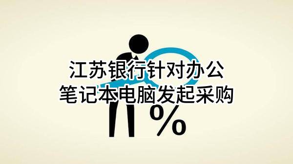 江苏银行股份有限公司针对办公笔记本电脑发起采购