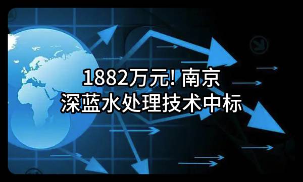 1882万元! 南京深蓝水处理技术有限公司中标